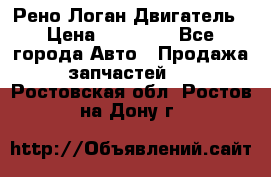 Рено Логан Двигатель › Цена ­ 35 000 - Все города Авто » Продажа запчастей   . Ростовская обл.,Ростов-на-Дону г.